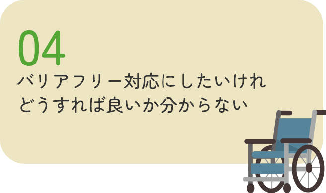 バリアフリー対応にしたいけれどうすれば良いか分からない